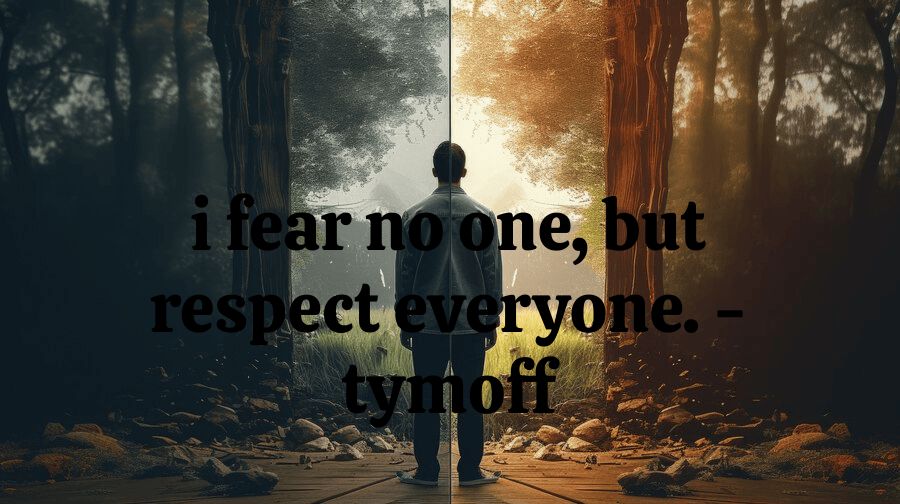I Fear No One, but Respect Everyone. – Tymoff